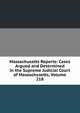 Massachusetts Reports: Cases Argued and Determined in the Supreme Judicial Court of Massachusetts, Volume 218, 