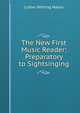 The New First Music Reader: Preparatory to Sightsinging, Luther Whiting Mason 