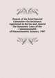 Report of the Joint Special Committee On Incurance Appointed to Revise and Amend the Insurance Laws of the Commonwealth of Massachusetts. January, 1907, 