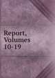 Report, Volumes 10-19, 