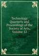 Technology Quarterly and Proceedings of the Society of Arts, Volume 12, 