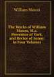 The Works of William Mason, M.a. Precentor of York, and Rector of Aston: In Four Volumes, William Mason 