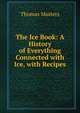 The Ice Book: A History of Everything Connected with Ice, with Recipes, Thomas Masters 