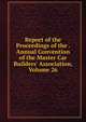 Report of the Proceedings of the . Annual Convention of the Master Car Builders' Association, Volume 26, 