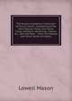 The Boston Academy's Collection of Church Music: Consisting of the Most Popular Psalm and Hymn Tunes, Anthems, Sentences, Chants, &c., Old and New : . from the Masses and Other Works of Haydn,, Mason, Lowell 