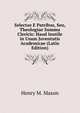 Selectae E Patribus, Seu, Theologiae Summa Clericis: Haud Inutile in Usum Juventutis Academicae (Latin Edition), Henry M. Mason 