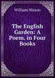 The English Garden: A Poem. in Four Books, William Mason 