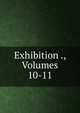 Exhibition ., Volumes 10-11, 