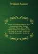 Poems. by William Mason, M.A: Containing, Odes, Elegies, Dramatic Pieces, &C. to This Dublin Edition Are Added, I. Isis: An Elegy. Ii. an Ode . Grace the Duke of Newcastle, . by the Sa, William Mason 