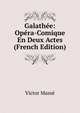 Galathee: Opera-Comique En Deux Actes (French Edition), Victor Masse 