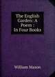 The English Garden: A Poem : In Four Books, William Mason 