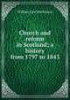 Church and reform in Scotland; a history from 1797 to 1843, William Law Mathieson 