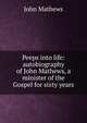 Peeps into life: autobiography of John Mathews, a minister of the Gospel for sixty years, John Mathews 