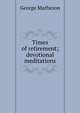 Times of retirement; devotional meditations, Matheson, George 