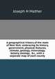 A geographical history of the state of New York: embracing its history, government, physical features, climate, geology, mineralogy, botany, zoology . &c., with a separate map of each county, Joseph H Mather 