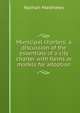 Municipal charters: a discussion of the essentials of a city charter with forms or models for adoption, Nathan Matthews 