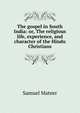 The gospel in South India: or, The religious life, experience, and character of the Hindu Christians, Samuel Mateer 