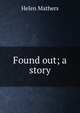 Found out; a story, Mathers Helen 