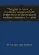 The great in music; a systematic course of study in the music of classical and modern composers. 1st- year, W S. B. 1837-1912 Mathews 