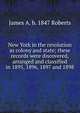 New York in the revolution as colony and state; these records were discovered, arranged and classified in 1895, 1896, 1897 and 1898, James A. b. 1847 Roberts 