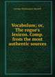Vocabulum; or, The rogue's lexicon. Comp. from the most authentic sources, George Washington Matsell 
