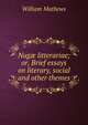 Nug? litterariae; or, Brief essays on literary, social and other themes, Mathews William 
