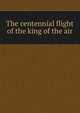 The centennial flight of the king of the air, 