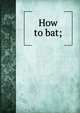 How to bat;, 
