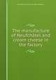 The manufacture of Neufchatel and cream cheese in the factory, Kenneth Jesse. [from old catal Matheson 