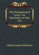The Humpbacked Lover: An Interlude, in One Act, Charles James Mathews 