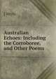 Australian Echoes: Including the Corroboree, and Other Poems, J Mtyu 