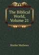 The Biblical World, Volume 21, Mathews Shailer 