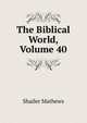 The Biblical World, Volume 40, Mathews Shailer 