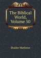 The Biblical World, Volume 50, Mathews Shailer 