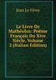 Le Livre De Matheolus: Poeme Francais Du Xive Siecle, Volume 2 (Italian Edition), Jean le Fevre 