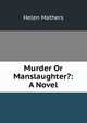 Murder Or Manslaughter?: A Novel, Mathers Helen 