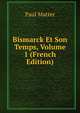 Bismarck Et Son Temps, Volume 1 (French Edition), Paul Matter 