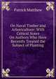 On Naval Timber and Arboriculture: With Critical Notes On Authors Who Have Recently Treated the Subject of Planting, Patrick Matthew 
