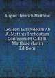 Lexicon Euripideum Ab A. Matthia Inchoatum Confecerunt C. Et B. Matthiae (Latin Edition), August Heinrich Matthiae 