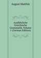 Ausfuhrliche Griechische Grammatik, Volume 1 (German Edition), August Matthia 