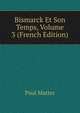 Bismarck Et Son Temps, Volume 3 (French Edition), Paul Matter 