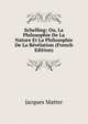 Schelling: Ou, La Philosophie De La Nature Et La Philosophie De La Revelation (French Edition), Matter Jacques 