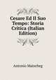 Cesare Ed Il Suo Tempo: Storia Critica (Italian Edition), Antonio Matscheg 