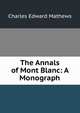 The Annals of Mont Blanc: A Monograph, Charles Edward Mathews 