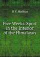 Five Weeks' Sport in the Interior of the Himalayas, H V. Mathias 