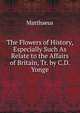 The Flowers of History, Especially Such As Relate to the Affairs of Britain, Tr. by C.D. Yonge, Matthaeus 
