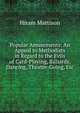 Popular Amusements: An Appeal to Methodists in Regard to the Evils of Card-Playing, Billiards, Dancing, Theatre-Going, Etc, Hiram Mattison 