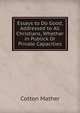 Essays to Do Good, Addressed to All Christians, Whether in Publick Or Private Capacities, Cotton Mather 