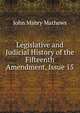 Legislative and Judicial History of the Fifteenth Amendment, Issue 15, John Mabry Mathews 
