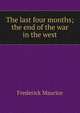 The last four months; the end of the war in the west, Frederick Maurice 